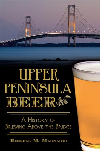 Beispielbild fr Upper Peninsula Beer:: A History of Brewing Above the Bridge (American Palate) zum Verkauf von SecondSale