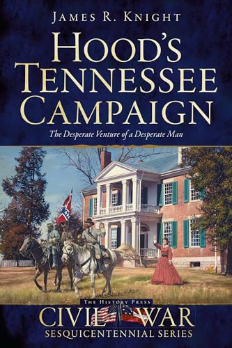 

Hood's Tennessee Campaign: The Desperate Venture of a Desperate Man (Civil War Series) [Soft Cover ]