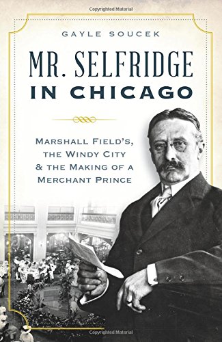 Stock image for Mr. Selfridge in Chicago:: Marshall Fields, the Windy City the Making of a Merchant Prince for sale by Goodwill