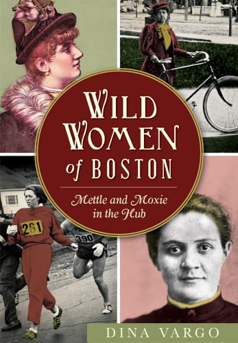 Stock image for Wild Women of Boston: Mettle and Moxie in the Hub (American Heritage) for sale by SecondSale