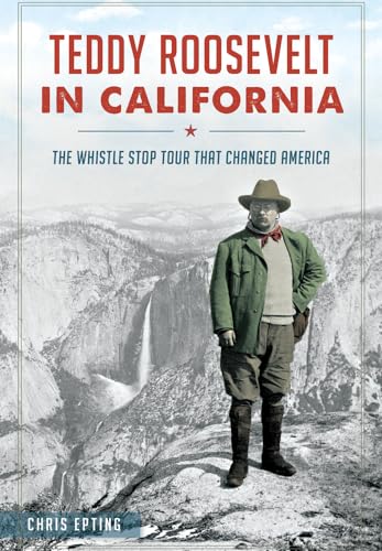 Imagen de archivo de Teddy Roosevelt in California: The Whistle Stop Tour That Changed America a la venta por ThriftBooks-Atlanta