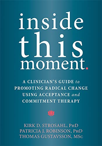 Stock image for Inside This Moment: A Clinician's Guide to Promoting Radical Change Using Acceptance and Commitment Therapy for sale by SecondSale