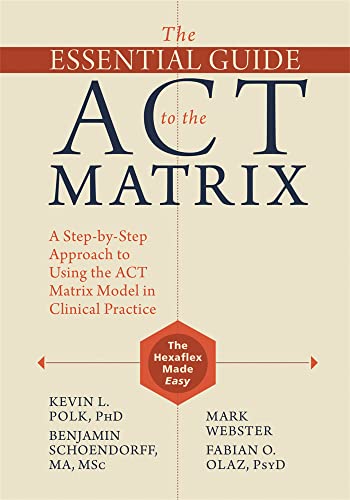 Stock image for The Essential Guide to the ACT Matrix: A Step-by-Step Approach to Using the ACT Matrix Model in Clinical Practice for sale by BooksRun