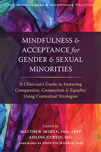 Beispielbild fr Mindfulness and Acceptance for Gender and Sexual Minorities: A Clinician's Guide to Fostering Compassion, Connection, and Equality Using Contextual . Mindfulness and Acceptance Practica Series) zum Verkauf von Book Deals