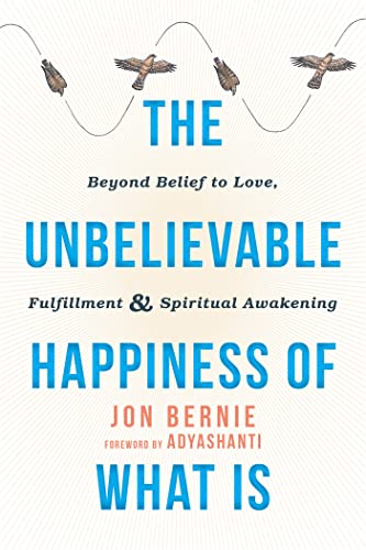 9781626258716: The Unbelievable Happiness of What Is: Beyond Belief to Love, Fulfillment, and Spiritual Awakening