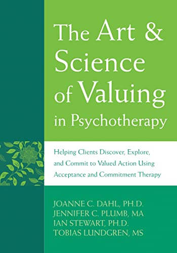 Stock image for The Art and Science of Valuing in Psychotherapy: Helping Clients Discover, Explore, and Commit to Valued Action Using Acceptance and Commitment Therapy for sale by GoldBooks