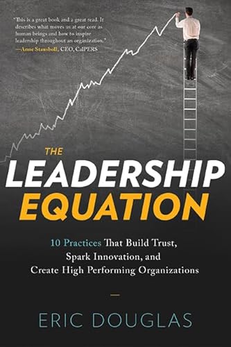 9781626340886: The Leadership Equation: 10 Practices That Build Trust, Spark Innovation, and Create High Performing Organizations