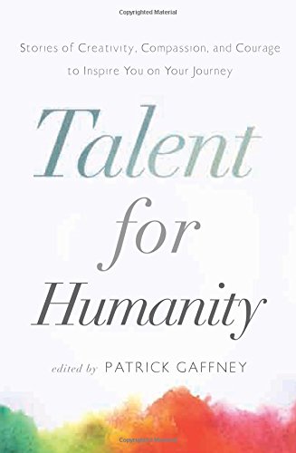 Imagen de archivo de Talent for Humanity : Stories of Creativity, Compassion and Courage to Inspire You on Your Journey a la venta por Better World Books: West