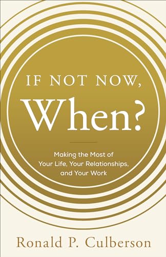 Stock image for If Not Now, When?: Making the Most of Your Life, Your Relationships and Your Work for sale by ZBK Books