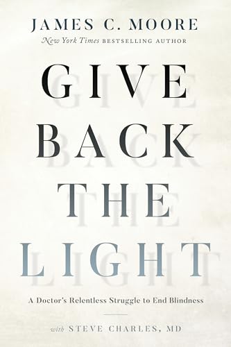 Imagen de archivo de Give Back the Light: A Doctor's Relentless Struggle to End Blindness a la venta por SecondSale