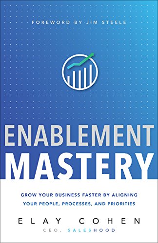 Stock image for Enablement Mastery: Grow Your Business Faster by Aligning Your People, Processes, and Priorities for sale by Austin Goodwill 1101