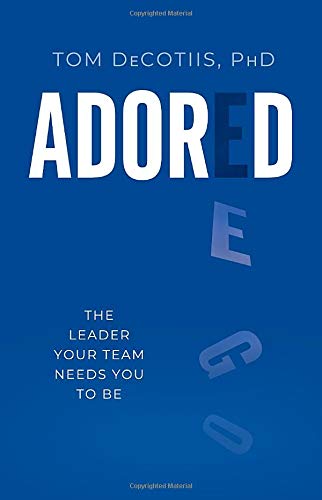 9781626347533: Adored: The Leader Your Team Needs You To Be: Be the Leader Your Team Needs You to Be
