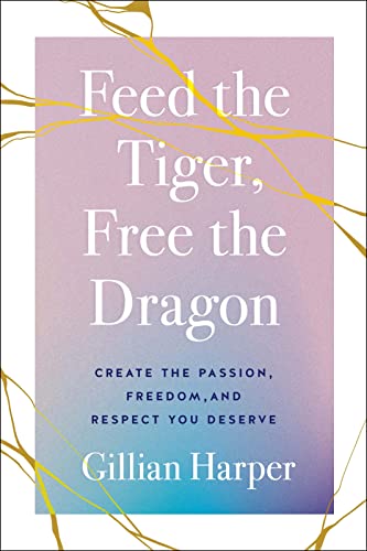 Stock image for Feed the Tiger, Free the Dragon: Create the Passion, Freedom, and Respect You Deserve for sale by Montclair Book Center