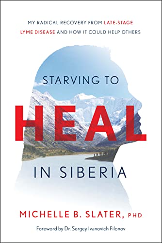 Beispielbild fr Starving to Heal in Siberia My Radical Recovery from Late-Stage Lyme Disease and How It Could Help Others zum Verkauf von Lakeside Books