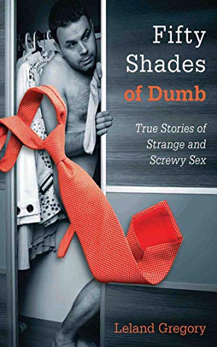 9781626360167: Fifty Shades of Dumb: True Stories of Strange and Screwy Sex