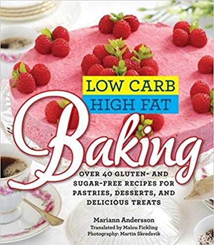 Low Carb High Fat Baking: Over 40 Gluten- and Sugar-Free Recipes for Pastries, Desserts, and Deli...