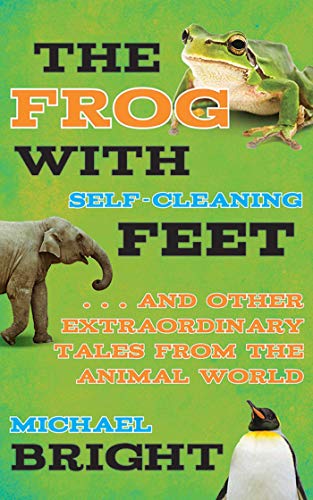 The Frog with Self-Cleaning Feet: . . . And Other Extraordinary Tales from the Animal World (9781626360754) by Bright, Michael