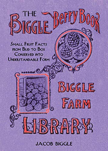 Stock image for The Biggle Berry Book: Small Fruit Facts from Bud to Box Conserved into Understandable Form for sale by Half Price Books Inc.