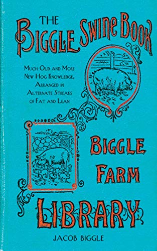 Stock image for The Biggle Swine Book: Much Old and More New Hog Knowledge, Arranged in Alternate Streaks of Fat and Lean for sale by Wonder Book