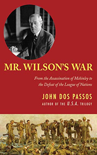 Mr. Wilson's War: From the Assassination of McKinley to the Defeat of the League of Nations (9781626362383) by Dos Passos, John