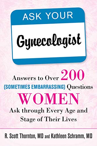 9781626364196: Ask Your Gynecologist: Answers to Over 200 (Sometimes Embarrassing) Questions Women Ask through Every Age and Stage of Their Lives