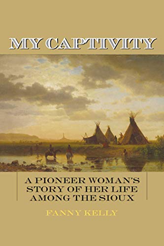 Stock image for My Captivity: A Pioneer Woman's Story of Her Life Among the Sioux for sale by Nealsbooks