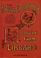 The Biggle Poultry Book: A Concise and Practical Treatise on the Management of F by Jacob. Biggle...