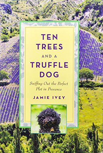 Stock image for Ten Trees and a Truffle Dog: Sniffing Out the Perfect Plot in Provence for sale by Better World Books: West