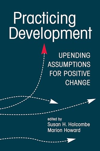 Stock image for Practicing Development: Upending Assumptions for Positive Change for sale by ThriftBooks-Dallas