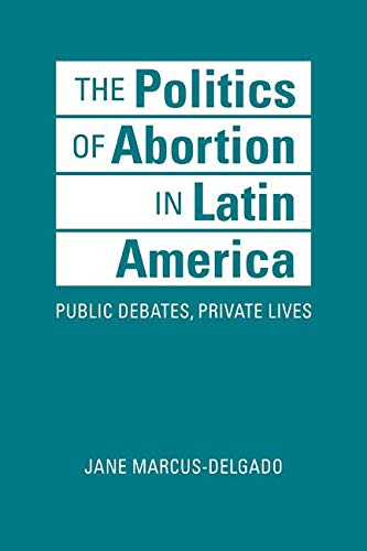Beispielbild fr The Politics of Abortion in Latin America: Public Debates, Private Lives zum Verkauf von Monster Bookshop