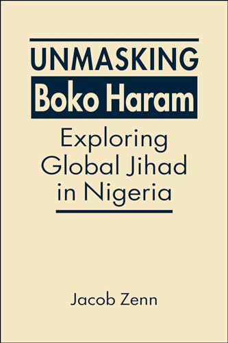 Stock image for Unmasking Boko Haram: Exploring Global Jihad in Nigeria for sale by Books From California
