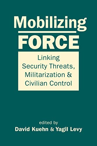 Beispielbild fr Mobilizing Force: Linking Security Threats, Militarization & Civilian Control zum Verkauf von Orbiting Books