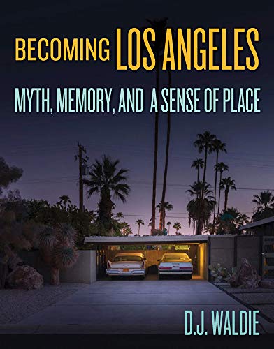 9781626400795: Becoming Los Angeles: Myth, Memory, and a Sense of Place: Myth, Memory, and a Sense of Place