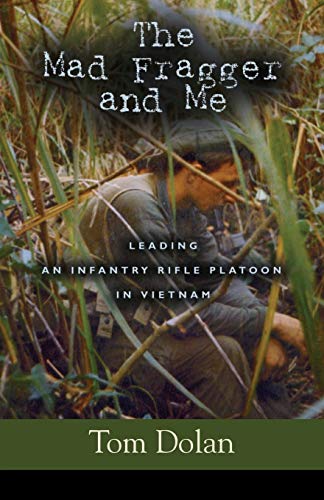 The Mad Fragger and Me: Leading an Infantry Rifle Platoon in Vietnam