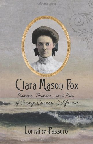 Stock image for Clara Mason Fox: Pioneer, Painter, and Poet of Orange County, California for sale by Irish Booksellers
