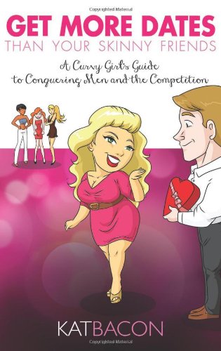 Beispielbild fr Get More Dates Than Your Skinny Friends: A Curvy Girl's Guide to Conquering Men and the Competition zum Verkauf von Revaluation Books