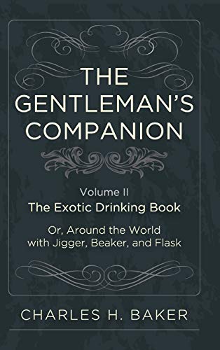 Imagen de archivo de The Gentleman's Companion Being an Exotic Drinking Book Or, Around the World with Jigger, Beaker and Flask a la venta por PBShop.store US