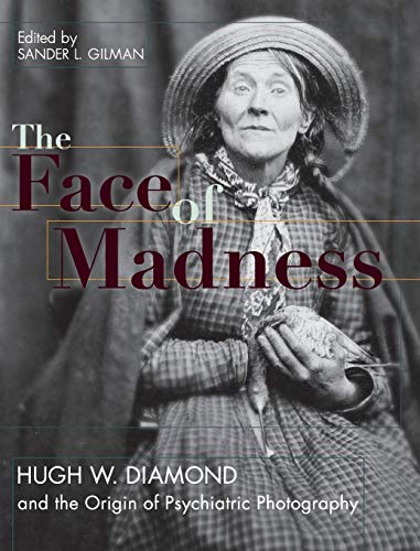 Stock image for Face of Madness Hugh W. Diamond and the Origin of Psychiatric Photography for sale by TextbookRush