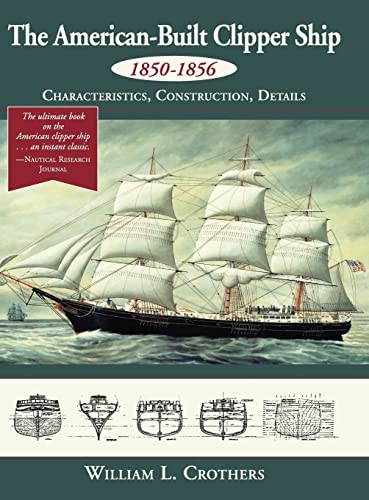 Stock image for The American-Built Clipper Ship, 1850-1856: Characteristics, Construction, and Details for sale by Books Unplugged