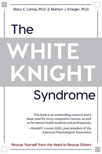 Imagen de archivo de The White Knight Syndrome: Rescuing Yourself from Your Need to Rescue Others a la venta por BooksRun