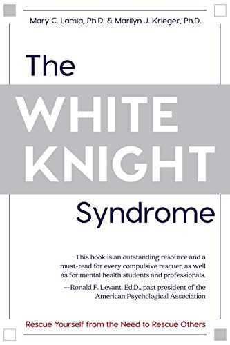 Stock image for The White Knight Syndrome: Rescuing Yourself from Your Need to Rescue Others for sale by BooksRun
