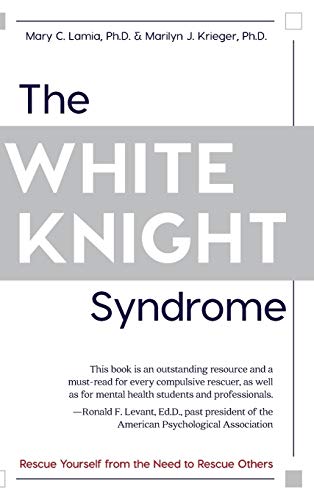 Imagen de archivo de The White Knight Syndrome: Rescuing Yourself from Your Need to Rescue Others (Hardback or Cased Book) a la venta por BargainBookStores