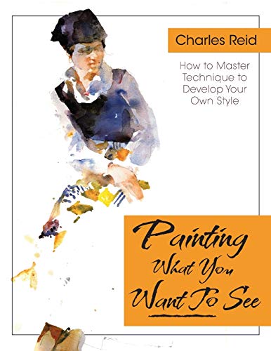 9781626543782: Painting What (You Want) to See: "Forty-Six Lessons, Assignments, and Painting Critiques on Watercolor and Oil"