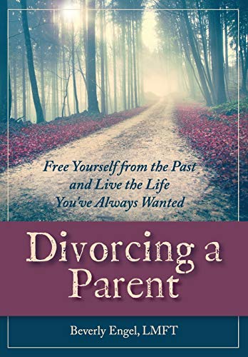 9781626548923: Divorcing a Parent: Free Yourself from the Past and Live the Life You've Always Wanted
