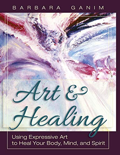 9781626549487: Art and Healing: Using Expressive Art to Heal Your Body, Mind, and Spirit