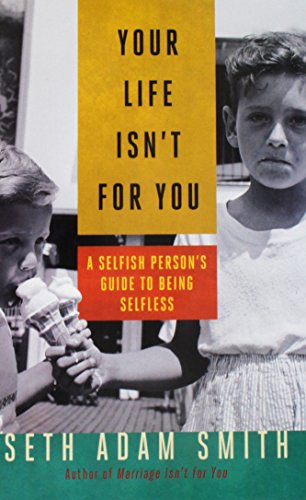 9781626564718: Your Life Isnt for You: A Selfish Person's Guide to Being Selfless