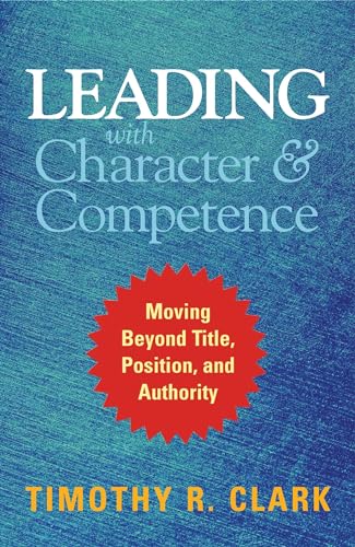 9781626567733: Leading with Character and Competence: Moving Beyond Title, Position, and Authority