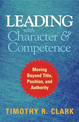 Stock image for Leading with Character and Competence : Moving Beyond Title, Position, and Authority for sale by Better World Books