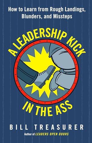 9781626568020: A Leadership Kick in the Ass: How to Learn from Rough Landings, Blunders, and Missteps