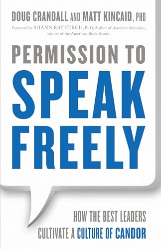 

Permission to Speak Freely : How the Best Leaders Cultivate a Culture of Candor